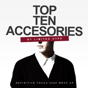2009 Wrap Up – Top 10 Accesories – Limited Hype