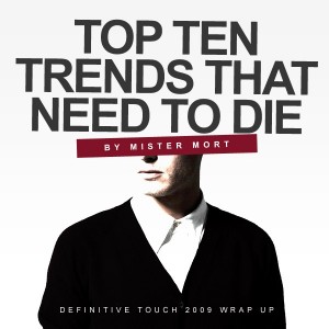 2009 Wrap Up – Top 10 Trends That Need to Die – Mister Mort